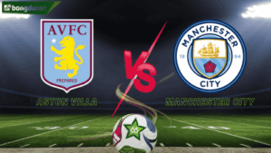 Nhận định trận đấu Aston Villa vs Manchester City