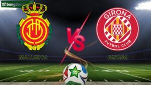 Soi kèo Mallorca vs Girona ngày 05/01/2026 - Vòng 18 VĐQG Tây Ban Nha