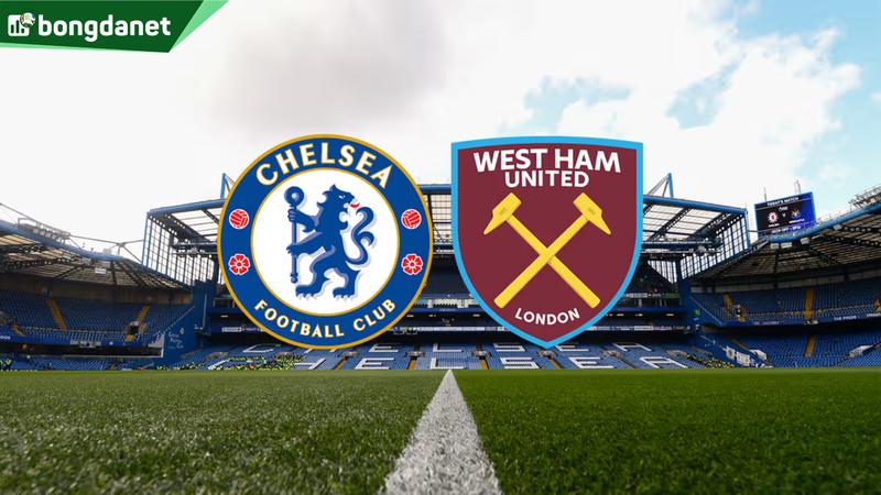Nhận định trận đấu Chelsea vs West Ham United
