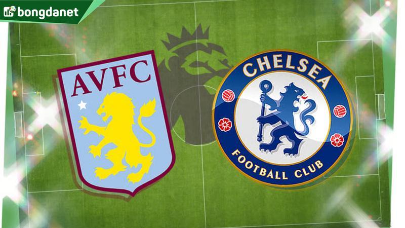 Nhận định trận đấu Aston Villa vs Chelsea